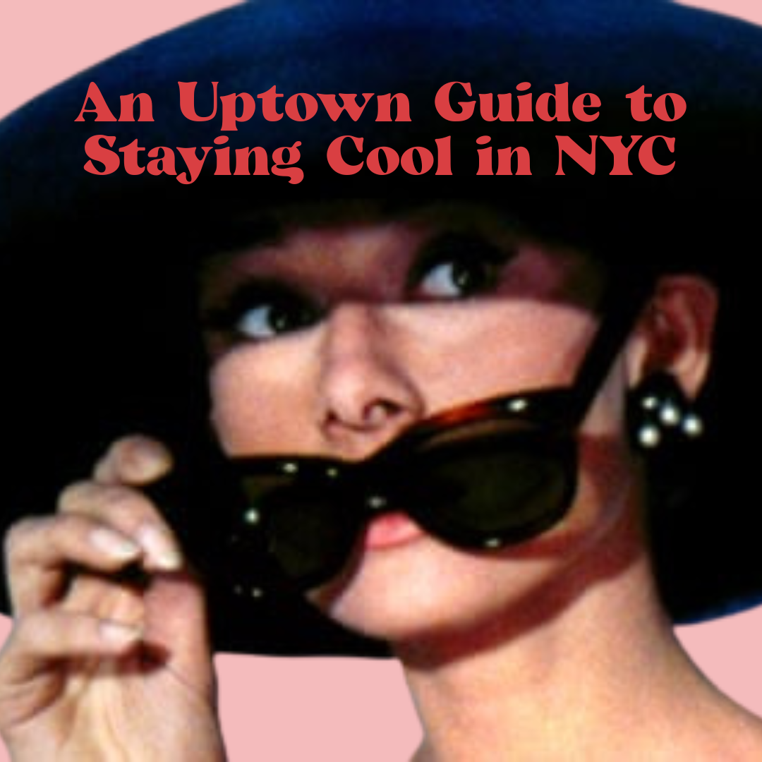 Your Uptown Girl’s Guide to Beating the Heat in NYC